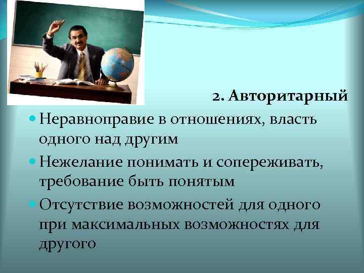 2. Авторитарный Неравноправие в отношениях, власть одного над другим Нежелание понимать и сопереживать, требование