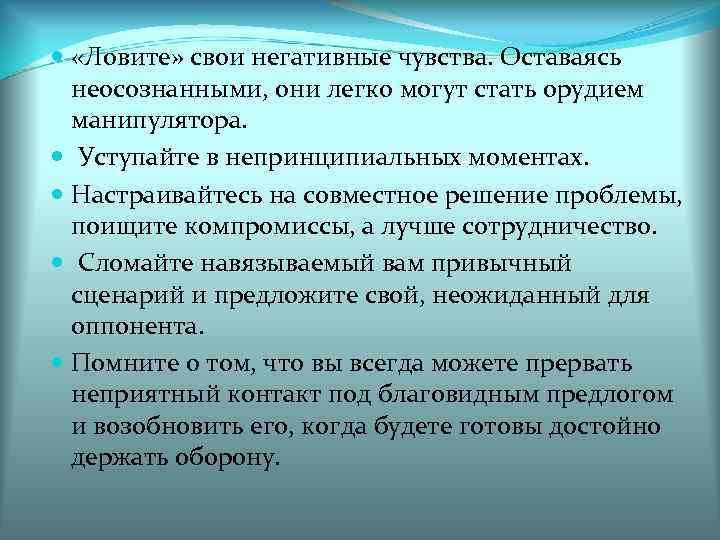  «Ловите» свои негативные чувства. Оставаясь неосознанными, они легко могут стать орудием манипулятора. Уступайте