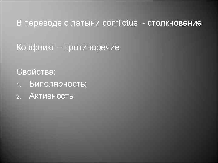 В переводе с латыни conflictus - столкновение Конфликт – противоречие Свойства: 1. Биполярность; 2.