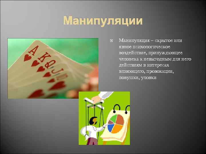 Манипуляции Манипуляция – скрытое или явное психологическое воздействие, принуждающее человека к невыгодным для него