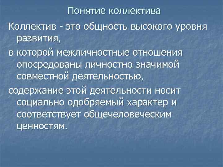 Понятие коллектива Коллектив - это общность высокого уровня развития, в которой межличностные отношения опосредованы