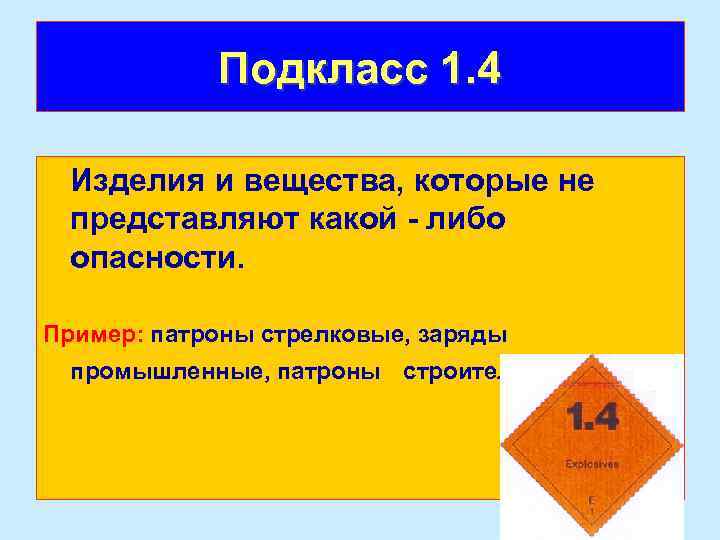 Подкласс 1. 4 Изделия и вещества, которые не представляют какой - либо опасности. Пример: