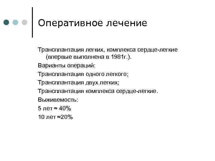 Оперативное лечение Трансплантация легких, комплекса сердце-легкие (впервые выполнена в 1981 г. ). Варианты операций: