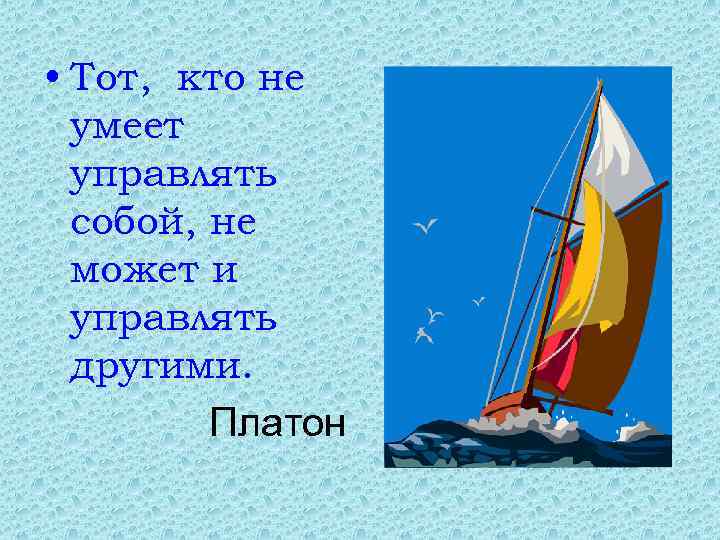  • Тот, кто не умеет управлять собой, не может и управлять другими. Платон