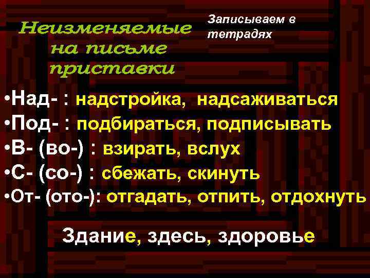 Записываем в тетрадях • Над- : надстройка, надсаживаться • Под- : подбираться, подписывать •
