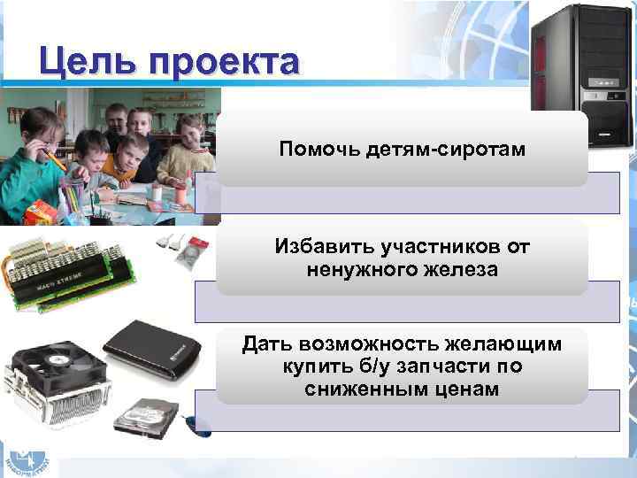 Цель проекта Помочь детям-сиротам Избавить участников от ненужного железа Дать возможность желающим купить б/у