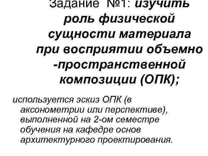 Задание № 1: изучить роль физической сущности материала при восприятии объемно -пространственной композиции (ОПК);