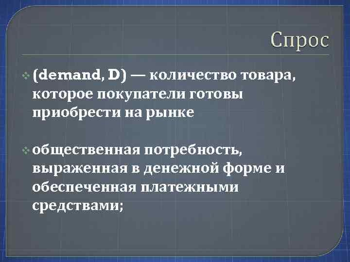 v (demand, D) — количество товара, которое покупатели готовы приобрести на рынке v общественная