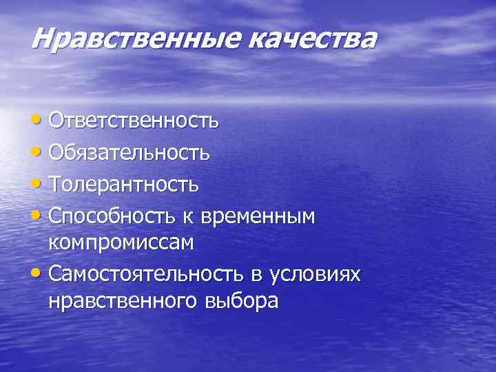 Нравственные качества • Ответственность • Обязательность • Толерантность • Способность к временным компромиссам •