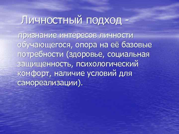 Личностный подход признание интересов личности обучающегося, опора на её базовые потребности (здоровье, социальная защищенность,