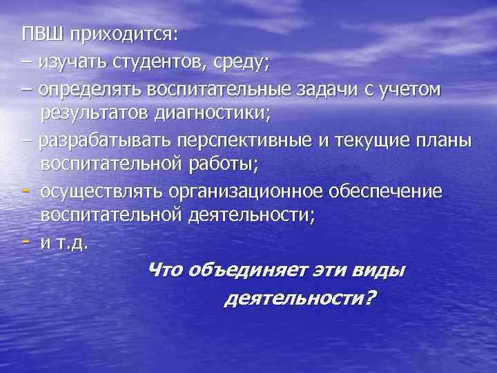 ПВШ приходится: – изучать студентов, среду; – определять воспитательные задачи с учетом результатов диагностики;