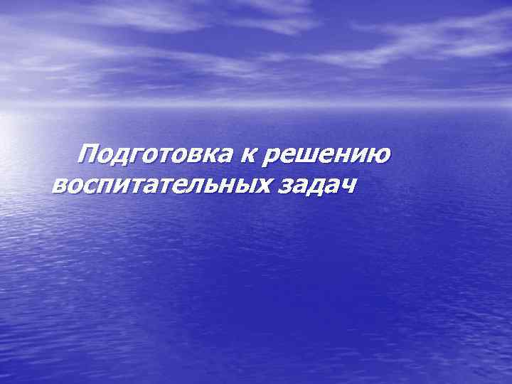 Подготовка к решению воспитательных задач 