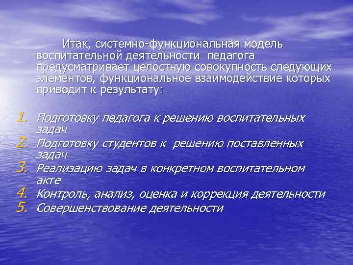 Итак, системно-функциональная модель воспитательной деятельности педагога предусматривает целостную совокупность следующих элементов, функциональное взаимодействие которых