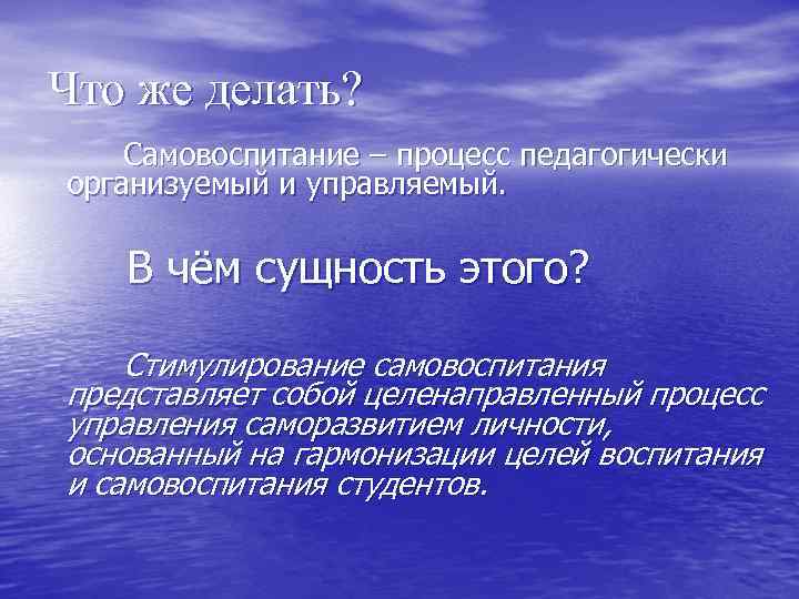 Что же делать? Самовоспитание – процесс педагогически организуемый и управляемый. В чём сущность этого?