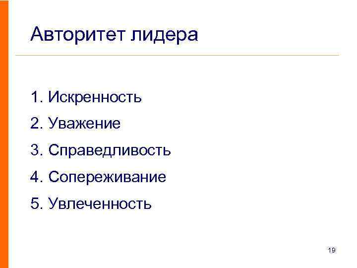 Авторитет лидера 1. Искренность 2. Уважение 3. Справедливость 4. Сопереживание 5. Увлеченность 19 
