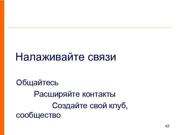 Налаживайте связи Общайтесь Расширяйте контакты Создайте свой клуб, сообщество 42 