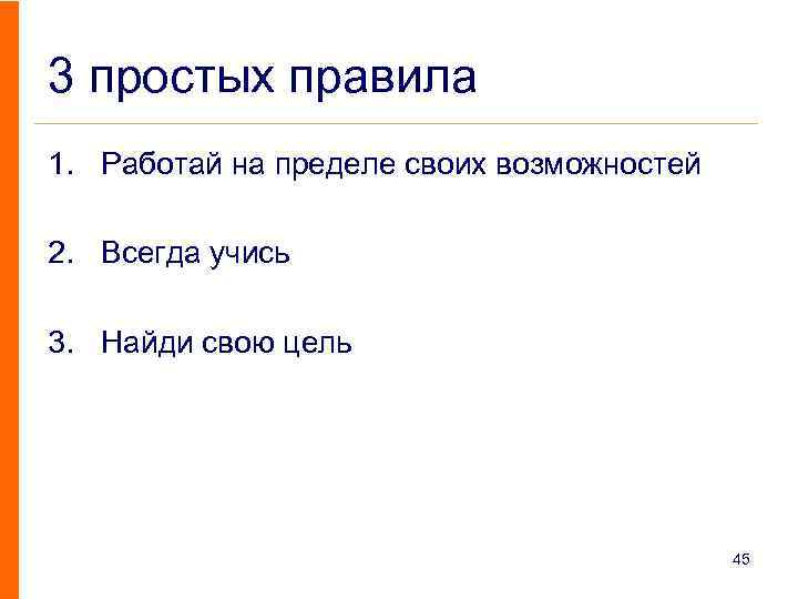 3 простых правила 1. Работай на пределе своих возможностей 2. Всегда учись 3. Найди