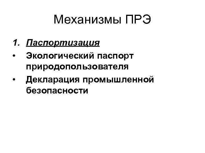Механизмы ПРЭ 1. Паспортизация • Экологический паспорт природопользователя • Декларация промышленной безопасности 