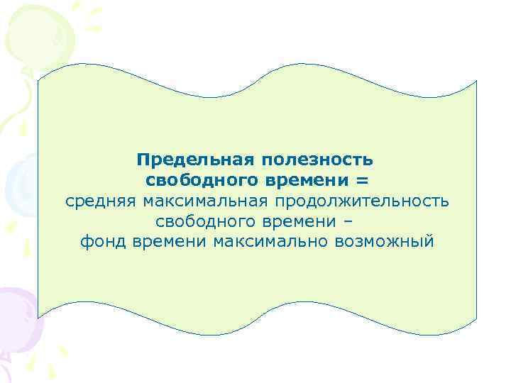 Предельная полезность свободного времени = средняя максимальная продолжительность свободного времени – фонд времени максимально