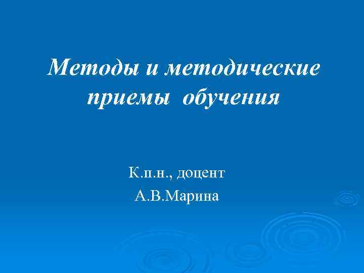 Методы и методические приемы обучения К. п. н. , доцент А. В. Марина 