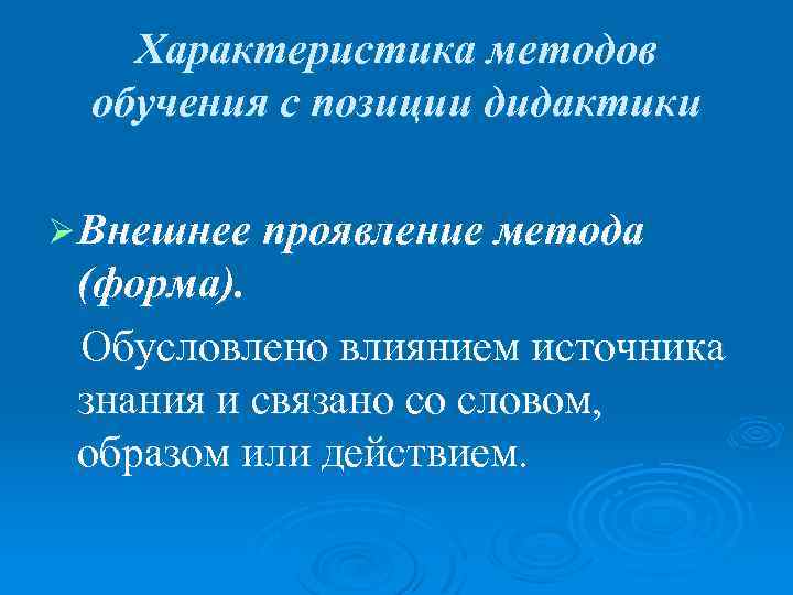 Характеристика методов обучения с позиции дидактики Ø Внешнее проявление метода (форма). Обусловлено влиянием источника
