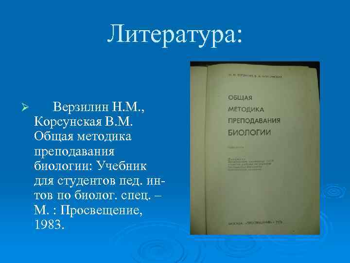 Литература: Ø Верзилин Н. М. , Корсунская В. М. Общая методика преподавания биологии: Учебник