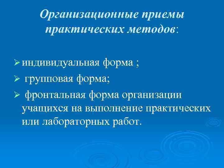 Организационные приемы практических методов: Ø индивидуальная форма ; групповая форма; Ø фронтальная форма организации