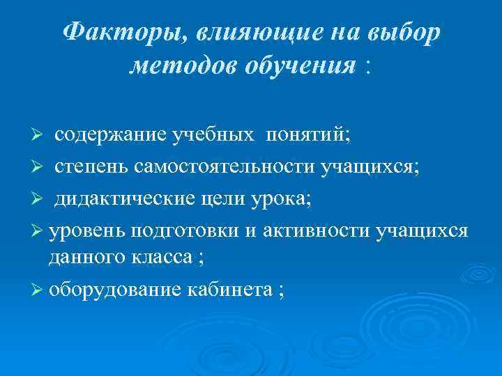 Факторы, влияющие на выбор методов обучения : содержание учебных понятий; Ø степень самостоятельности учащихся;