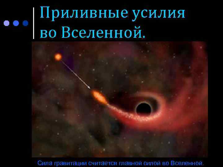 Приливные усилия во Вселенной. Сила гравитации считается главной силой во Вселенной. 