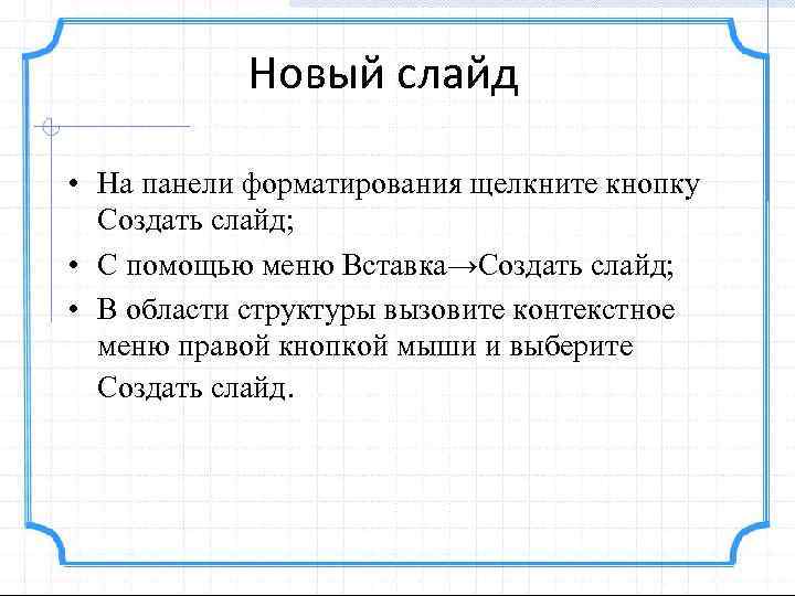 Новый слайд • На панели форматирования щелкните кнопку Создать слайд; • С помощью меню