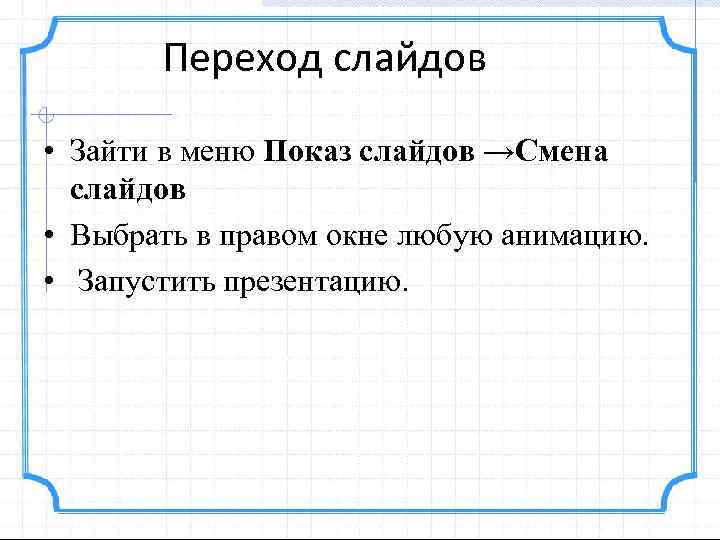 Переход слайдов • Зайти в меню Показ слайдов →Смена слайдов • Выбрать в правом