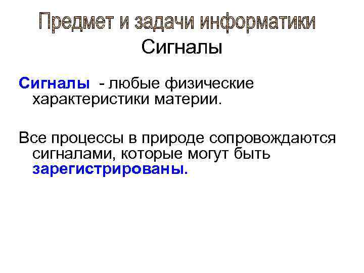 Сигналы - любые физические характеристики материи. Все процессы в природе сопровождаются сигналами, которые могут