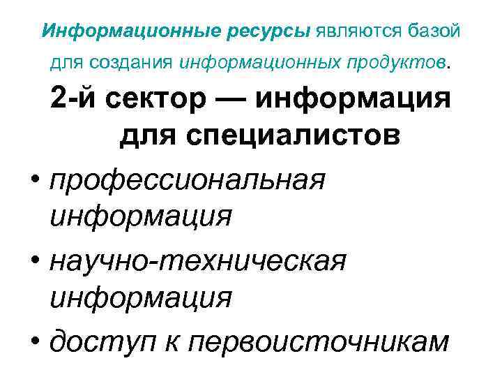 Информационные ресурсы являются базой для создания информационных продуктов. 2 -й сектор — информация для