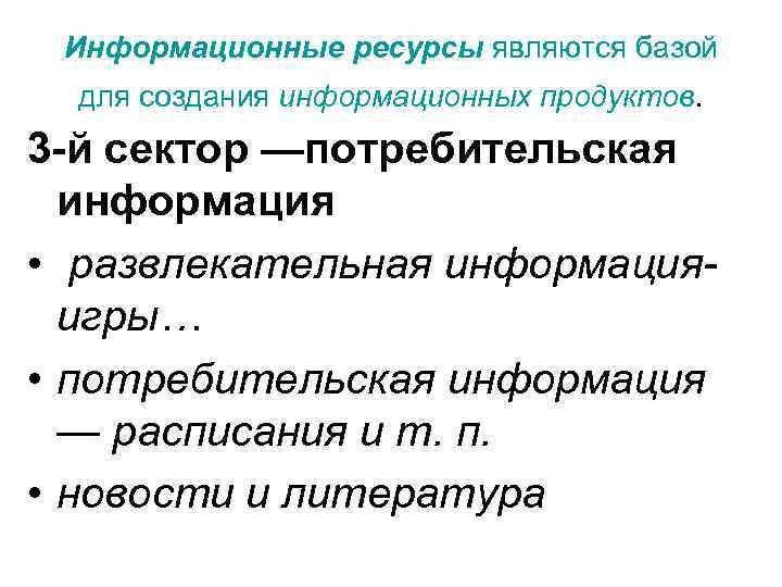 Информационные ресурсы являются базой для создания информационных продуктов. 3 -й сектор —потребительская информация •
