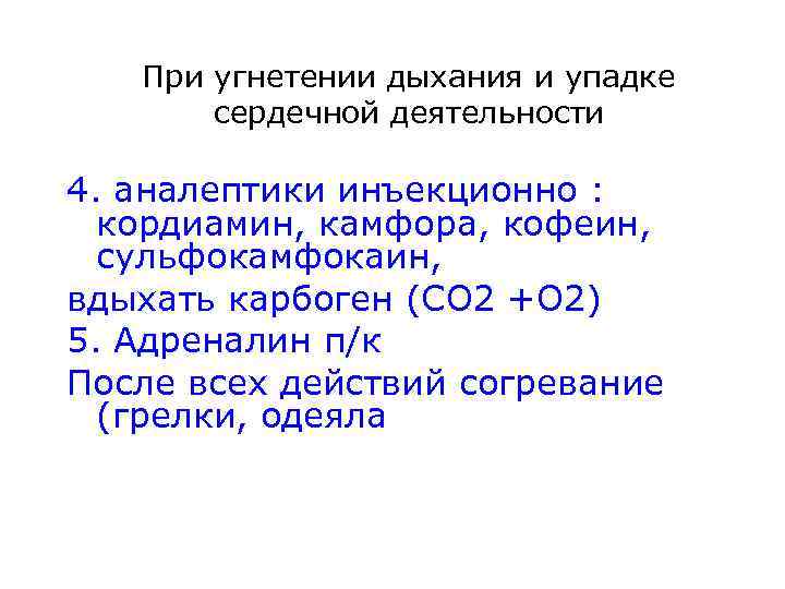 При угнетении дыхания и упадке сердечной деятельности 4. аналептики инъекционно : кордиамин, камфора, кофеин,