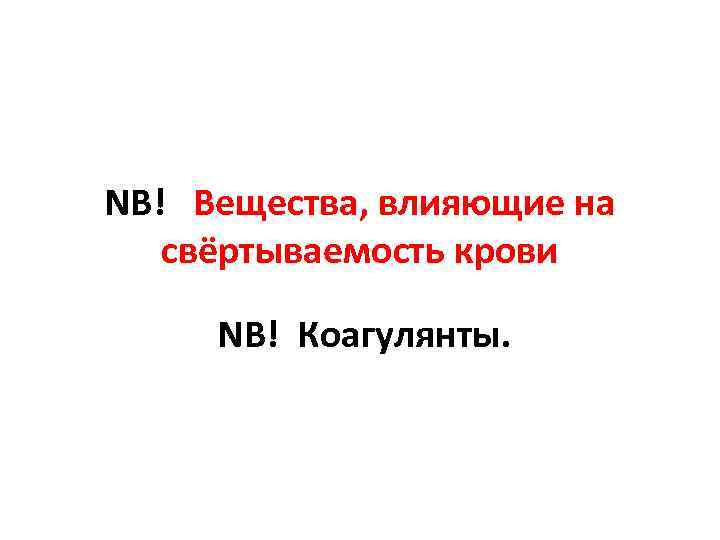 NB! Вещества, влияющие на свёртываемость крови NB! Коагулянты. 