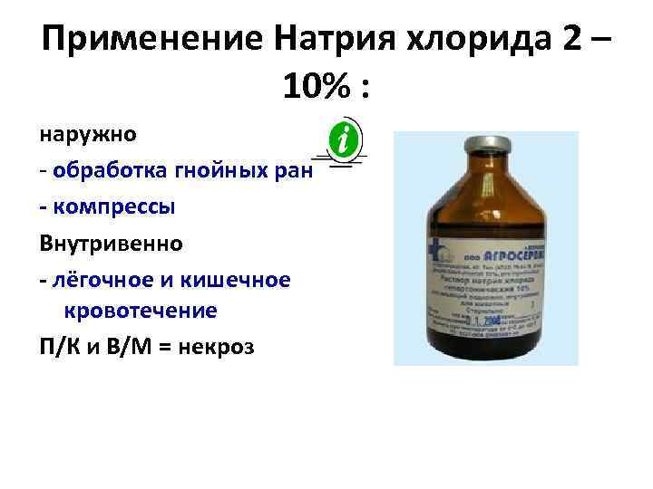 Применение Натрия хлорида 2 – 10% : наружно - обработка гнойных ран - компрессы