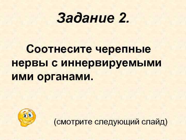 Задание 2. Соотнесите черепные нервы с иннервируемыми ими органами. (смотрите следующий слайд) 