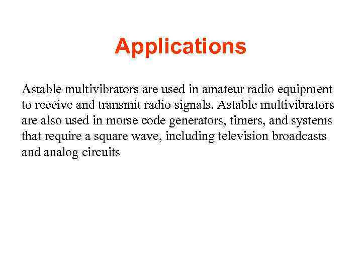 Applications Astable multivibrators are used in amateur radio equipment to receive and transmit radio