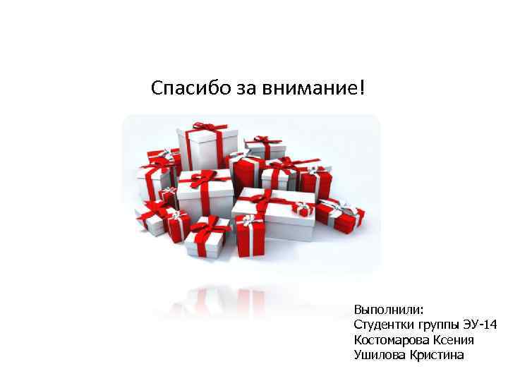 Спасибо за внимание! Выполнили: Студентки группы ЭУ-14 Костомарова Ксения Ушилова Кристина 