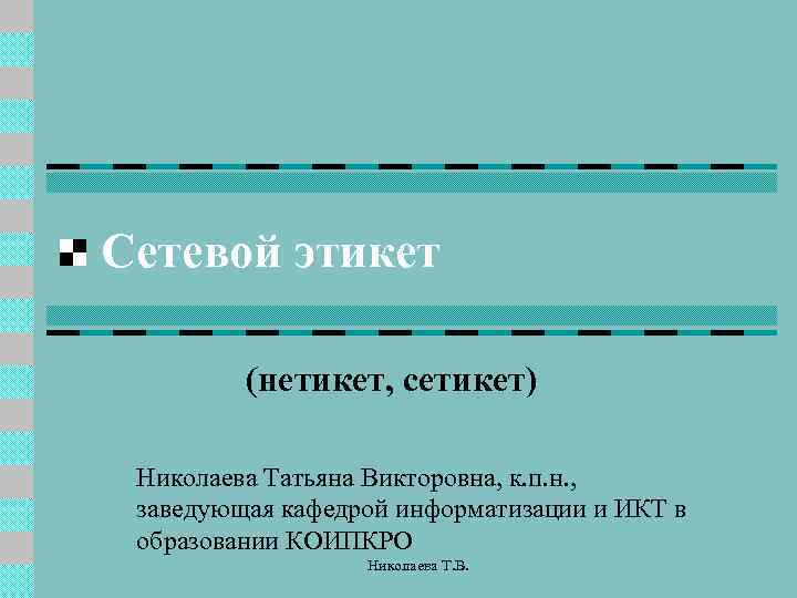 Сетевой этикет (нетикет, сетикет) Николаева Татьяна Викторовна, к. п. н. , заведующая кафедрой информатизации