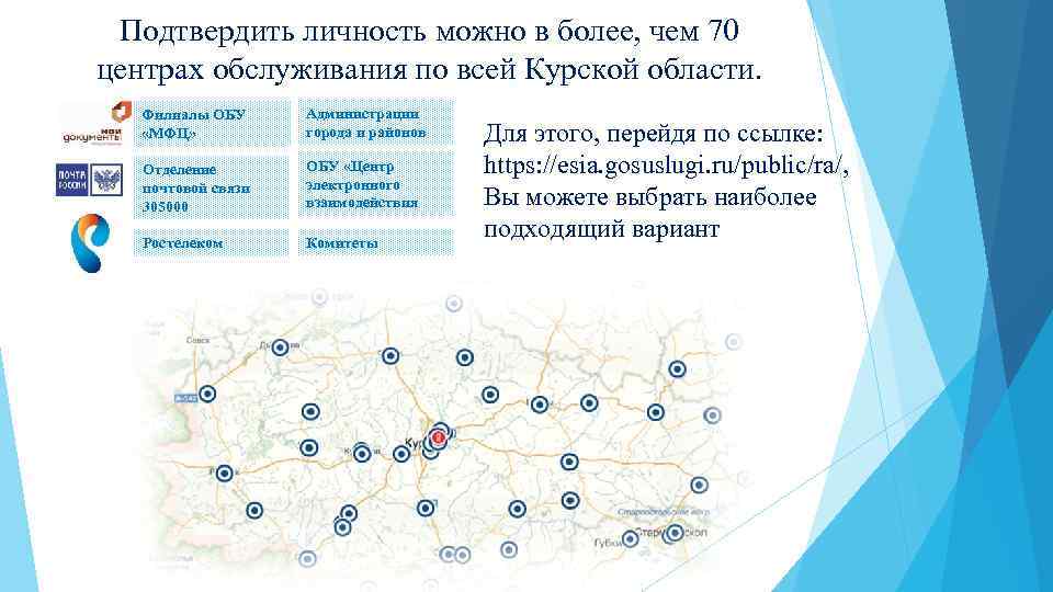 Подтвердить личность можно в более, чем 70 центрах обслуживания по всей Курской области. Филиалы