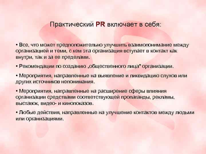 Практический PR включает в себя: • Все, что может предположительно улучшить взаимопонимание между организацией