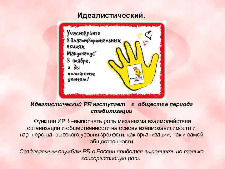 Идеалистический. Идеалистический PR наступает в обществе периода стабилизации Функции ИPR –выполнять роль механизма взаимодействия