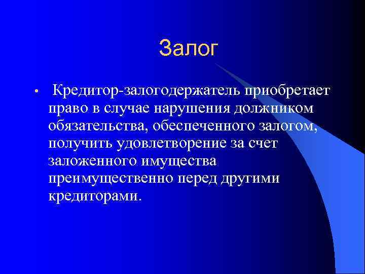Залог • Кредитор-залогодержатель приобретает право в случае нарушения должником обязательства, обеспеченного залогом, получить удовлетворение