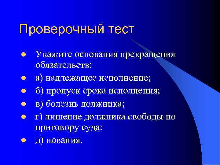 Проверочный тест l l l Укажите основания прекращения обязательств: а) надлежащее исполнение; б) пропуск