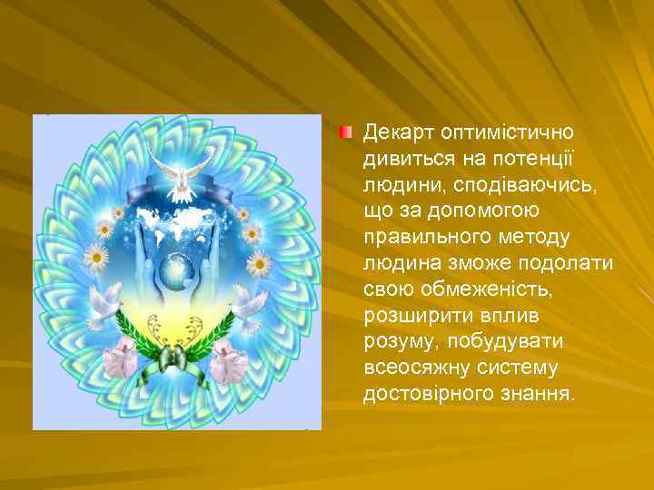 Декарт оптимістично дивиться на потенції людини, сподіваючись, що за допомогою правильного методу людина зможе