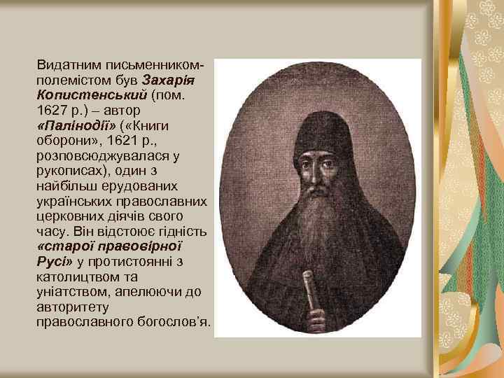  Видатним письменникомполемістом був Захарія Копистенський (пом. 1627 р. ) – автор «Палінодії» (