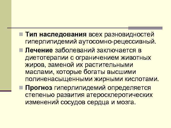 n Тип наследования всех разновидностей гиперлипидемий аутосомно-рецессивный. n Лечение заболеваний заключается в диетотерапии с