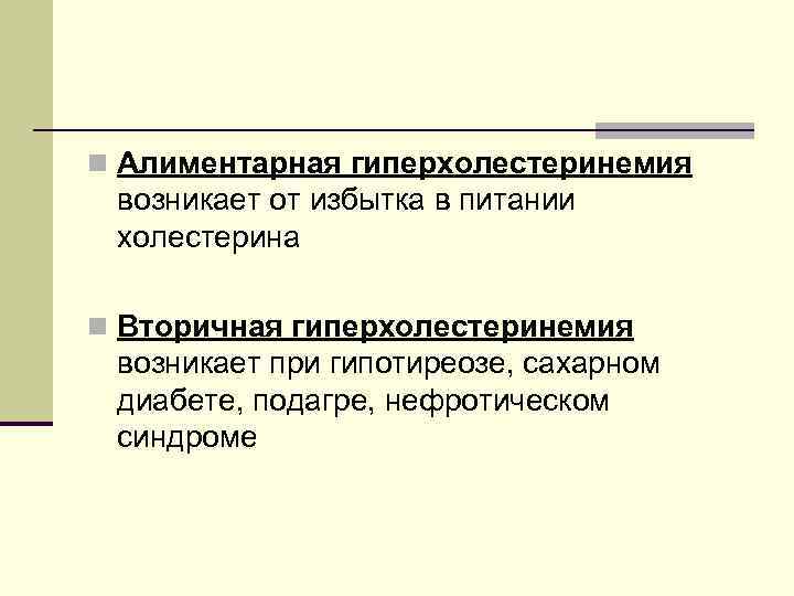 n Алиментарная гиперхолестеринемия возникает от избытка в питании холестерина n Вторичная гиперхолестеринемия возникает при